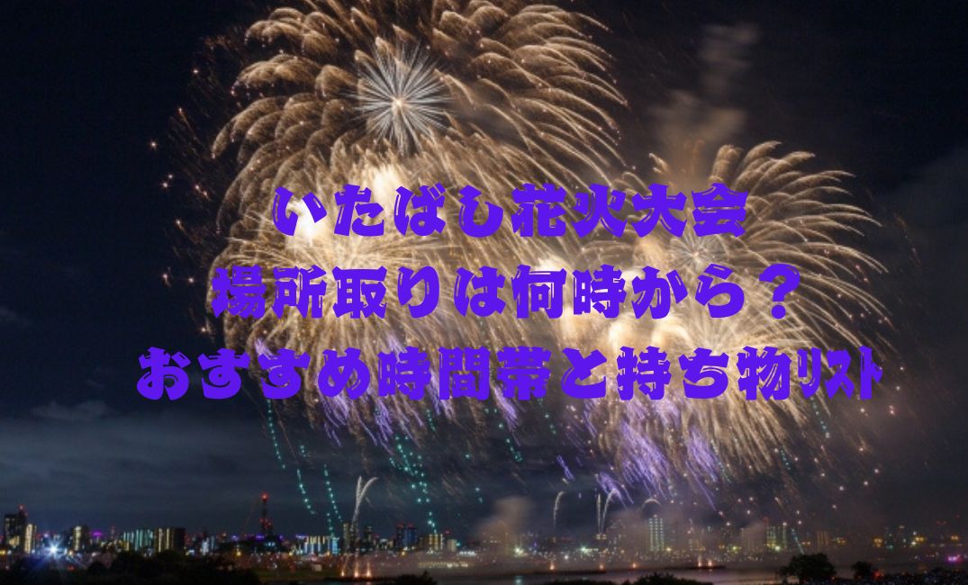 いたばし花火大会場所取りは何時