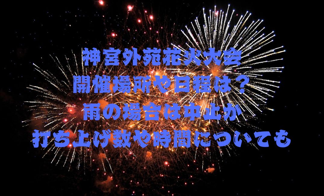 神宮外苑花火大会開催場所や日程