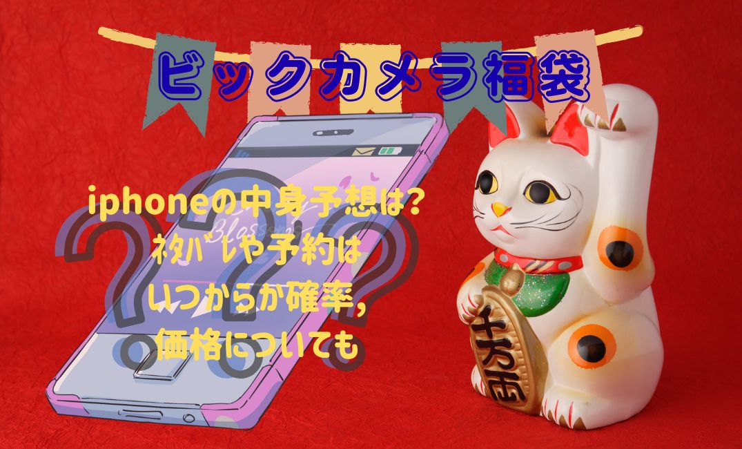 ﾋﾞｯｸｶﾒﾗ福袋iphoneの中身予想は？