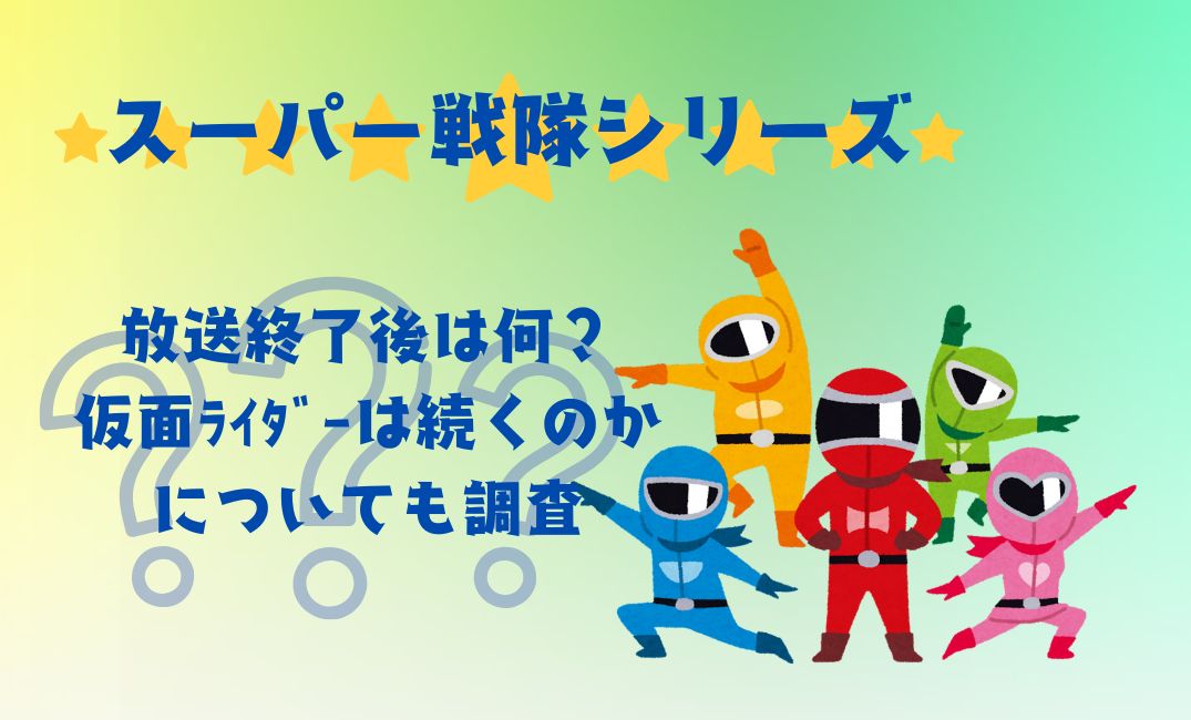 ｽｰﾊﾟｰ戦隊ｼﾘｰｽﾞ放送終了後は何？