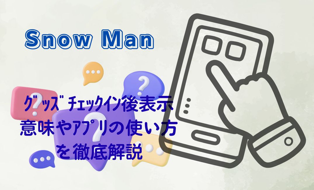 SnowManｸﾞｯｽﾞﾁｪｯｸｲﾝ後表示の意味
