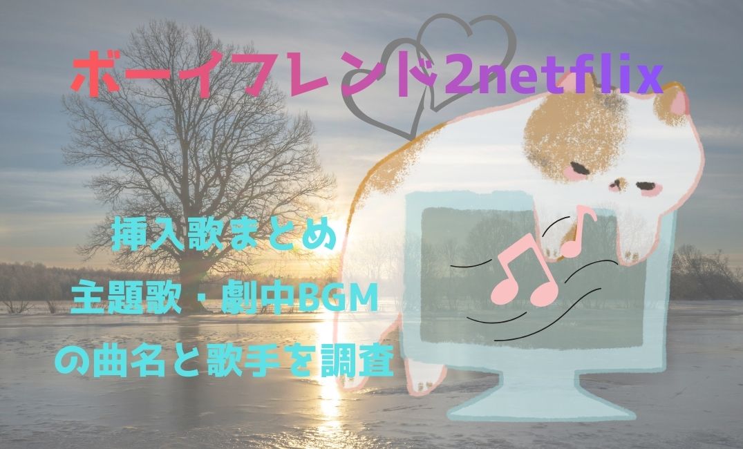 ﾎﾞｰｲﾌﾚﾝﾄﾞ2Netflix 挿入歌まとめ