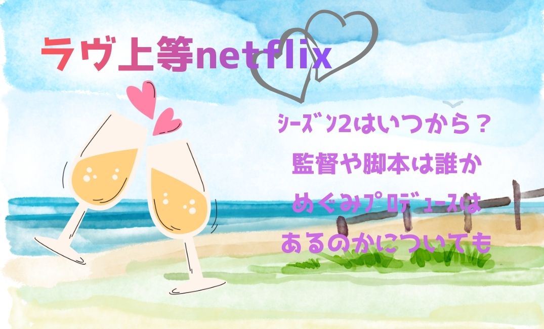 ﾗﾌﾞ上等netflixｼｰｽﾞﾝ2はいつから？