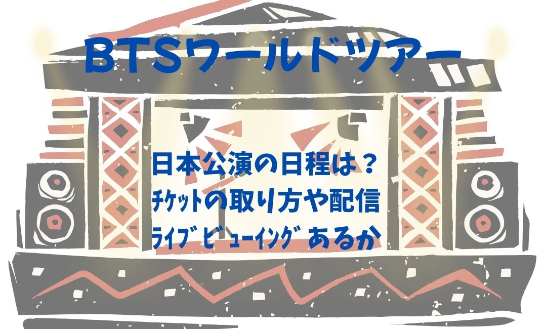 btsﾜｰﾙﾄﾞﾂｱｰ日本公演の日程は？