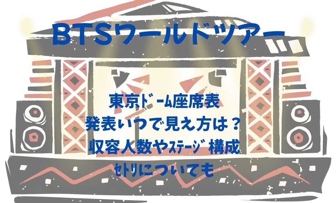 btsﾜｰﾙﾄﾞﾂｱｰ東京ﾄﾞｰﾑ座席表