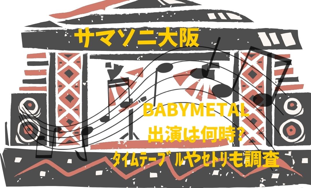ｻﾏｿﾆ大阪BABYMETAL出演は何時?