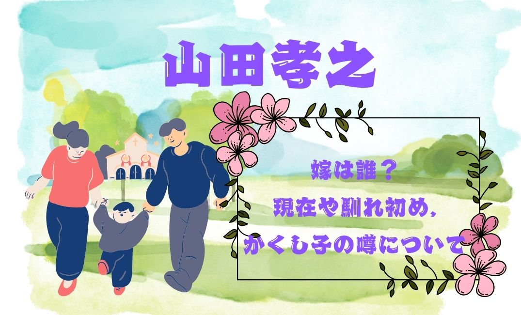 山田孝之の嫁は誰？