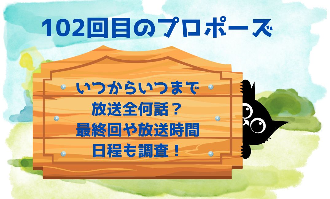 102回目のﾌﾟﾛﾎﾟｰｽﾞいつからいつまで