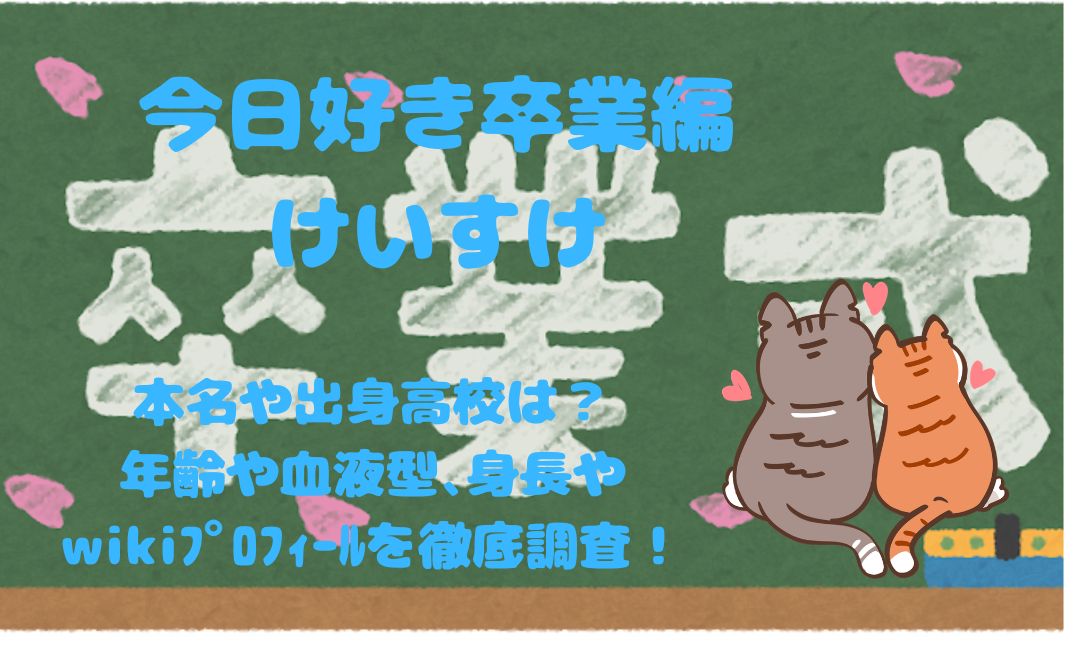 今日好き卒業編けいすけの本名