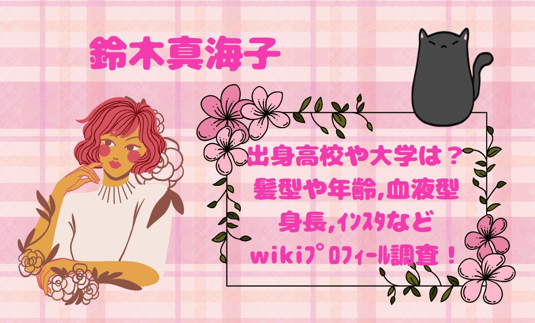 鈴木真海子出身高校や大学は？