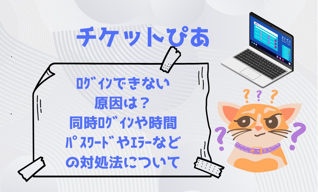 チケットぴあにﾛｸﾞｲﾝできない原因は？