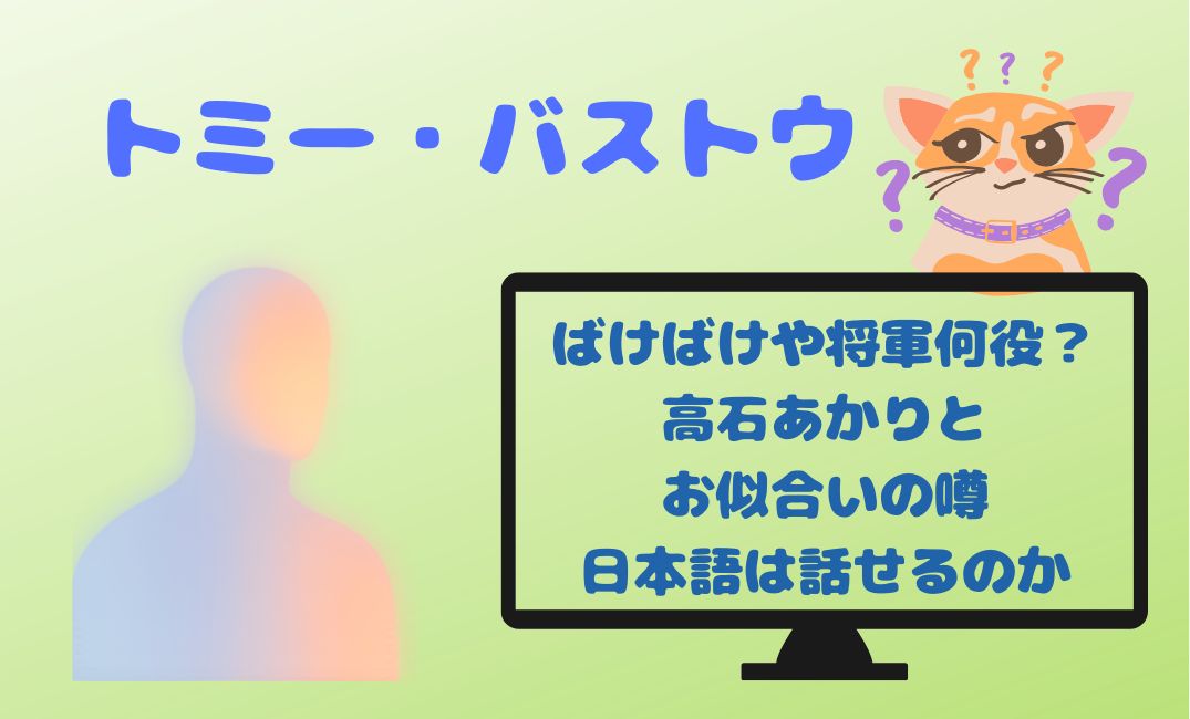 ﾄﾐｰ・ﾊﾞｽﾄｳばけばけや将軍何役？